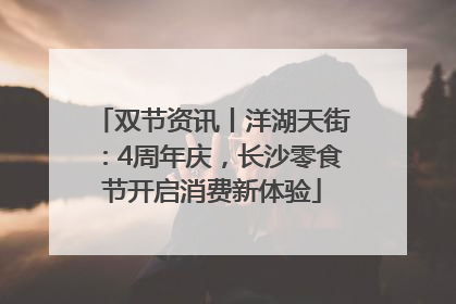 双节资讯丨洋湖天街：4周年庆，长沙零食节开启消费新体验