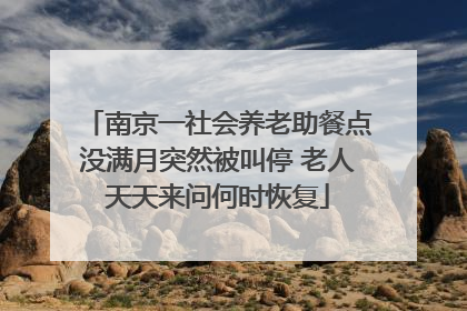 南京一社会养老助餐点没满月突然被叫停 老人天天来问何时恢复