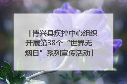 博兴县疾控中心组织开展第38个“世界无烟日”系列宣传活动