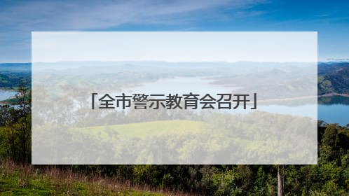 全市警示教育会召开