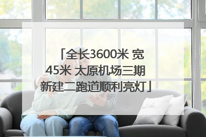 全长3600米 宽45米 太原机场三期新建二跑道顺利亮灯