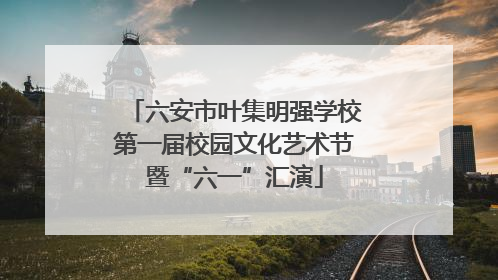 六安市叶集明强学校第一届校园文化艺术节暨“六一”汇演