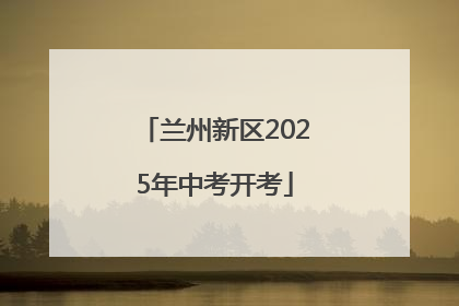 兰州新区2025年中考开考