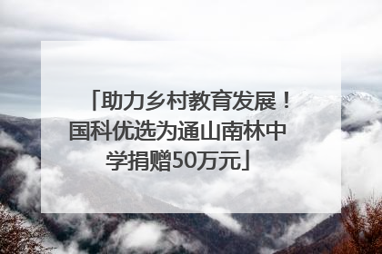 助力乡村教育发展！国科优选为通山南林中学捐赠50万元