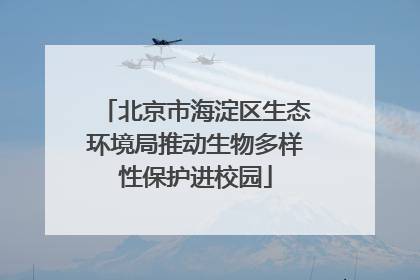 北京市海淀区生态环境局推动生物多样性保护进校园