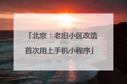 北京：老旧小区改造首次用上手机小程序