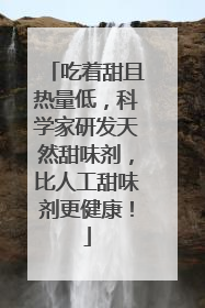 吃着甜且热量低，科学家研发天然甜味剂，比人工甜味剂更健康！