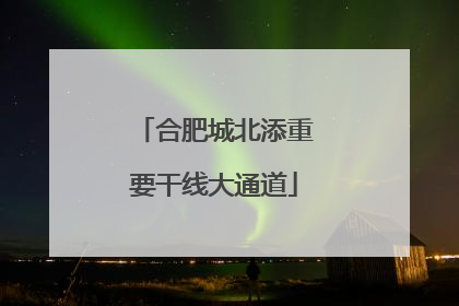 合肥城北添重要干线大通道