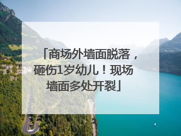 商场外墙面脱落，砸伤1岁幼儿！现场墙面多处开裂