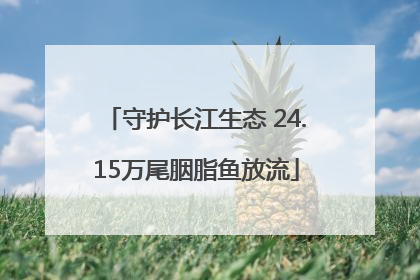 守护长江生态 24.15万尾胭脂鱼放流