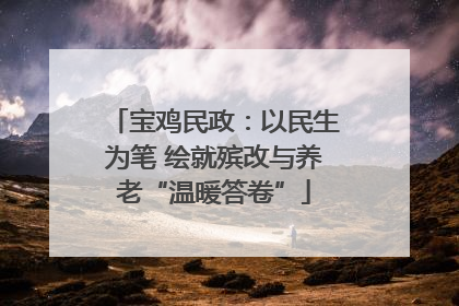 宝鸡民政：以民生为笔 绘就殡改与养老“温暖答卷”