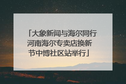 大象新闻与海尔同行 河南海尔专卖店换新节中博社区站举行