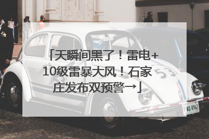 天瞬间黑了！雷电+10级雷暴大风！石家庄发布双预警→