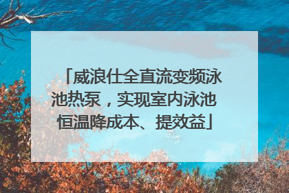 威浪仕全直流变频泳池热泵，实现室内泳池恒温降成本、提效益