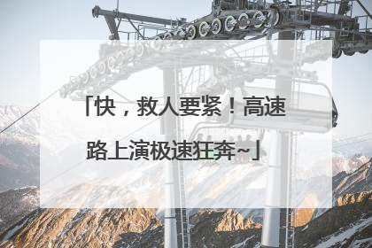 快，救人要紧！高速路上演极速狂奔~