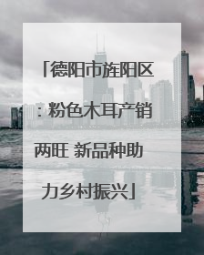 德阳市旌阳区：粉色木耳产销两旺 新品种助力乡村振兴
