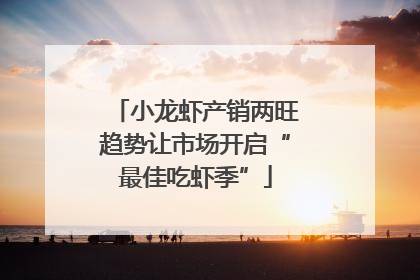小龙虾产销两旺趋势让市场开启“最佳吃虾季”
