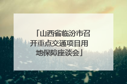 山西省临汾市召开重点交通项目用地保障座谈会