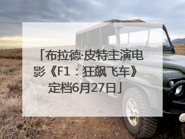 布拉德·皮特主演电影《F1：狂飙飞车》定档6月27日