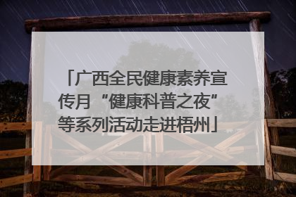 广西全民健康素养宣传月“健康科普之夜”等系列活动走进梧州