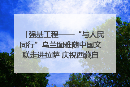 强基工程——“与人民同行”乌兰图雅随中国文联走进拉萨 庆祝西藏自治区成立60周年