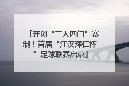开创“三人四门”赛制！首届“江汉拜仁杯”足球联赛启幕