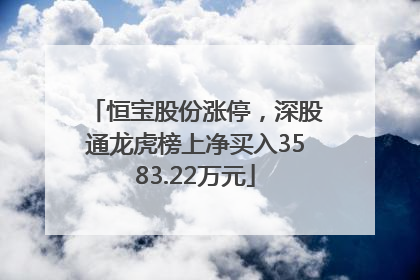 恒宝股份涨停，深股通龙虎榜上净买入3583.22万元