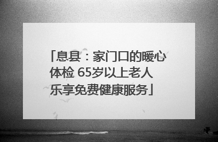 息县：家门口的暖心体检 65岁以上老人乐享免费健康服务