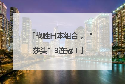 战胜日本组合，“莎头”3连冠！