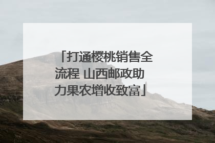 打通樱桃销售全流程 山西邮政助力果农增收致富