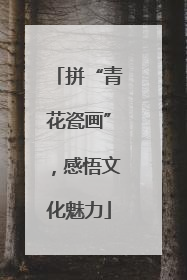 拼“青花瓷画”，感悟文化魅力