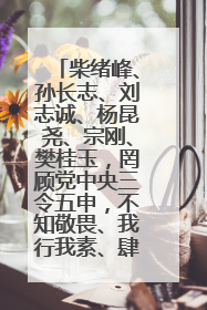 柴绪峰、孙长志、刘志诚、杨昆尧、宗刚、樊桂玉，罔顾党中央三令五申，不知敬畏、我行我素、肆意妄为！