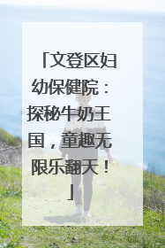 文登区妇幼保健院：探秘牛奶王国，童趣无限乐翻天！