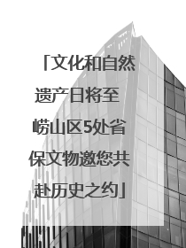 文化和自然遗产日将至 崂山区5处省保文物邀您共赴历史之约