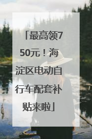 最高领750元！海淀区电动自行车配套补贴来啦