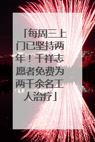 每周三上门已坚持两年！千祥志愿者免费为两千余名工人治疗