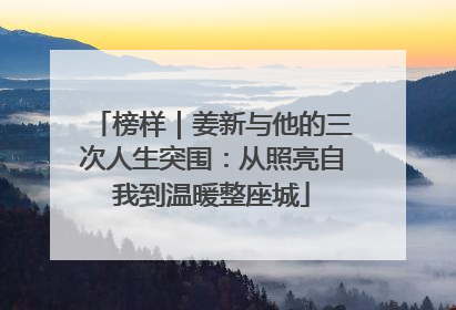榜样｜姜新与他的三次人生突围：从照亮自我到温暖整座城