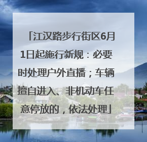 江汉路步行街区6月1日起施行新规：必要时处理户外直播；车辆擅自进入、非机动车任意停放的，依法处理