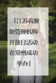 江苏省救助管理机构开放日活动在常州成功举办
