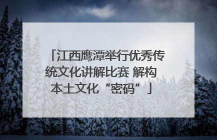 江西鹰潭举行优秀传统文化讲解比赛 解构本土文化“密码”