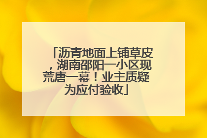 沥青地面上铺草皮，湖南邵阳一小区现荒唐一幕！业主质疑为应付验收