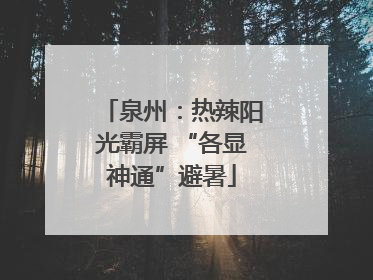 泉州：热辣阳光霸屏 “各显神通”避暑