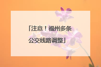 注意！福州多条公交线路调整