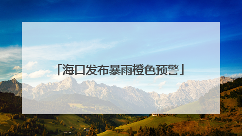 海口发布暴雨橙色预警