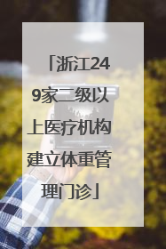 浙江249家二级以上医疗机构建立体重管理门诊
