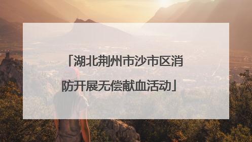 湖北荆州市沙市区消防开展无偿献血活动