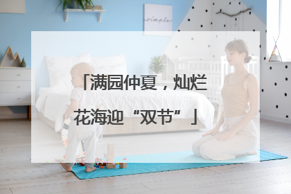 满园仲夏，灿烂花海迎“双节”