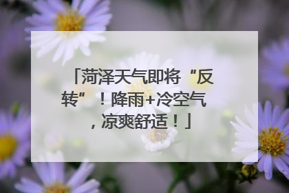菏泽天气即将“反转”！降雨+冷空气，凉爽舒适！