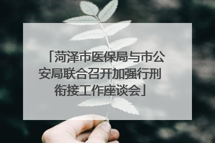 菏泽市医保局与市公安局联合召开加强行刑衔接工作座谈会