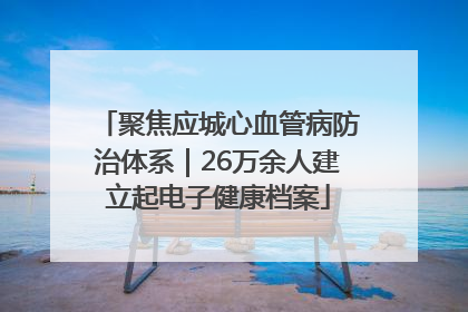 聚焦应城心血管病防治体系｜26万余人建立起电子健康档案